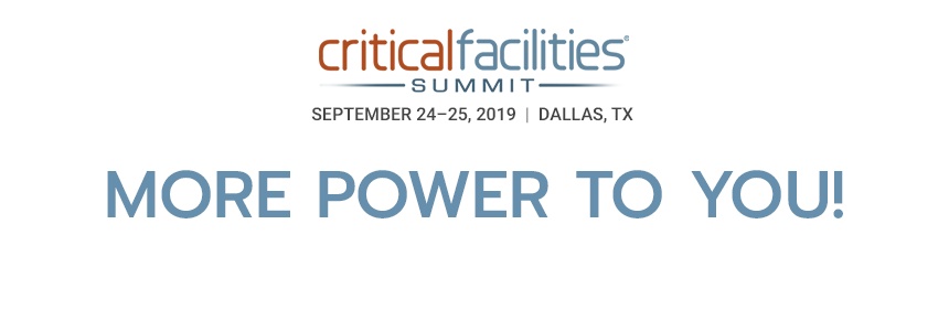 Critical Facilities Summit - September 24-25, 2019 - Dallas, TX - More Power to You