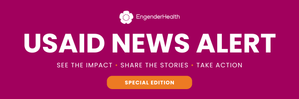 EngenderHealth: USAID News Alert. See the impact. Share the stories. Take action. 