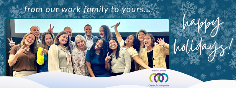 Group photo of the NC Center for Nonprofits staff making silly and fun faces. It's nestled in a snowflake background with the text 'From our work family to yours...happy holidays!'