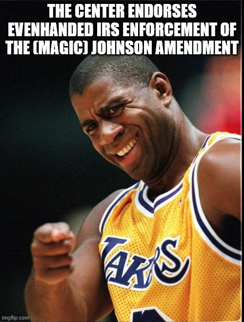 Photo of retired NBA basketball player Magic Johnson pointing and smiling at the camera in his Lakers team uniform. Text reads 'The Center endorses evenhanded IRS enforcement of the (Magic) Johnson Amendment.'
