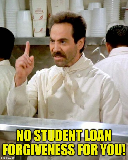 Meme of the Seinfeld TV sitcom soup nazi character in his chef jacket, scowling, and pointing up angrily. Text reads 'No student loan forgiveness for you!'