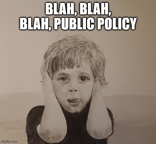 Drawing of a young boy with his hands over his ears and sticking out his tongue. Text reads 'Blah, blah, blah, public policy.'