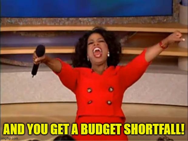 TV celebrity Oprah pointing enthusiastically at the audience with both arms out wide. Text reads 'And you get a budget shortfall!'