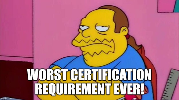 The Simpsons TV show character Comic Book Guy sitting with his arms crossed and looking unamused. Text reads 'Worst certification requirement ever!'