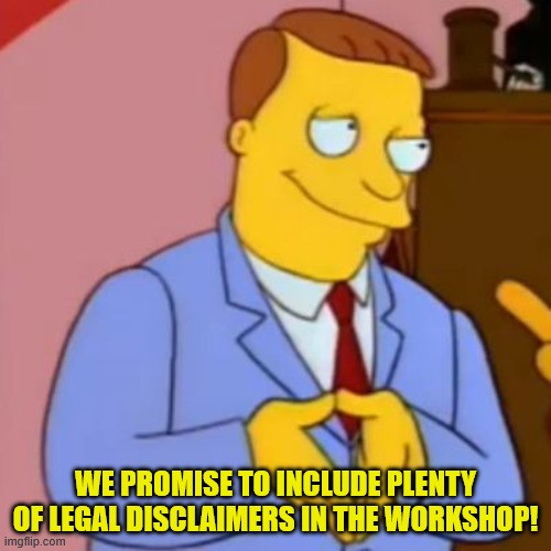 The Simpsons TV show character Mayor Quimby. Text reads 'We promise to include plenty of legal disclaimers in the workshop!'