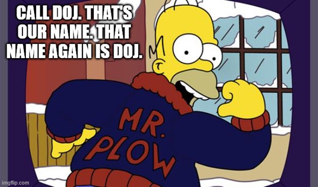 Cartoon character Homer Simpson standing backwards, looking over his shoulder and smiling as he points to the back of his jacket that reads 'Mr. Plow.' Meme text reads 'Call DOJ. That's our name. That name again is DOJ.'